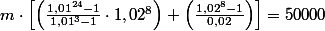 m\cdot \left [ \left ( \frac{1,01^{24}-1}{1,01^{3}-1} \cdot 1,02^{8}\right )+\left ( \frac{1,02^{8}-1}{0,02} \right ) \right ] = 50000